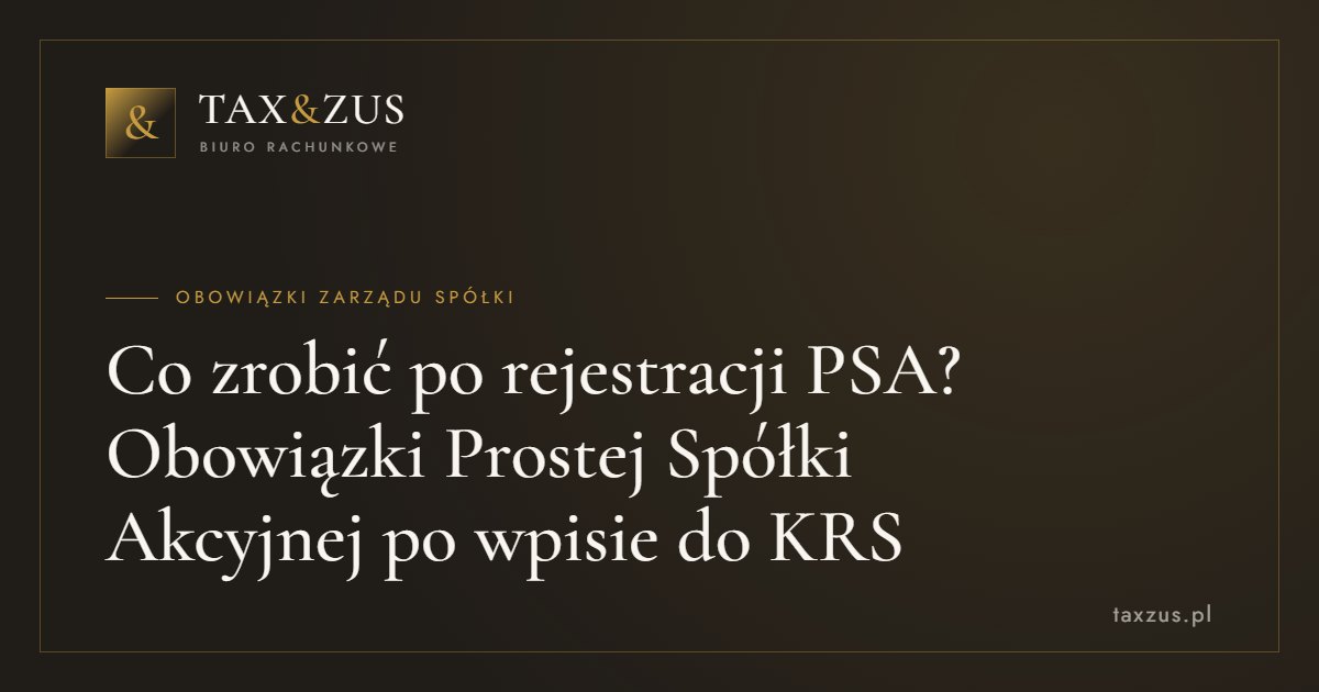 Co zrobić po rejestracji PSA? Obowiązki Prostej Spółki Akcyjnej po wpisie do KRS
