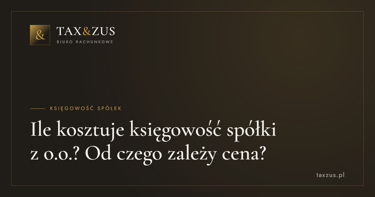 Ile kosztuje księgowość spółki z o.o.? Od czego zależy cena?