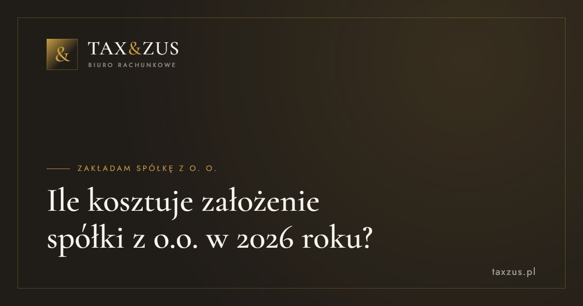 Ile kosztuje założenie spółki z o.o. w 2026 roku?
