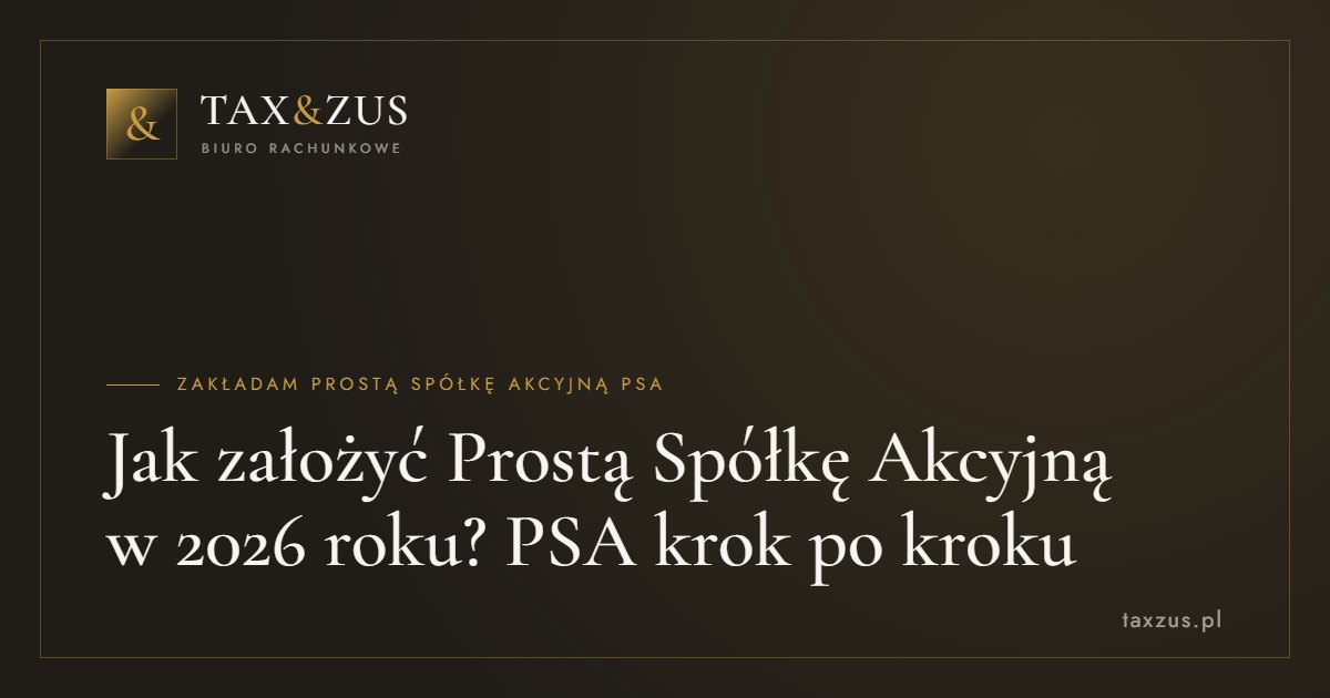 Jak założyć Prostą Spółkę Akcyjną w 2026 roku? PSA krok po kroku