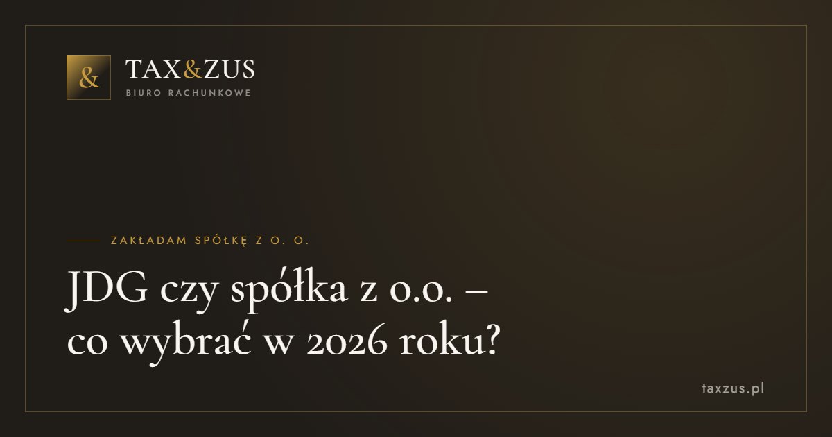 JDG czy spółka z o.o. – co wybrać w 2026 roku?