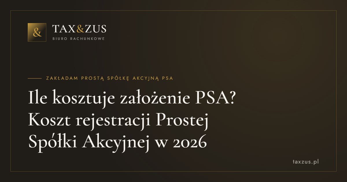 Ile kosztuje założenie PSA? Koszt rejestracji Prostej Spółki Akcyjnej w 2026