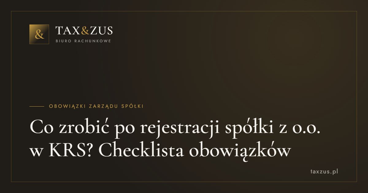 Co zrobić po rejestracji spółki z o.o. w KRS? Checklista obowiązków